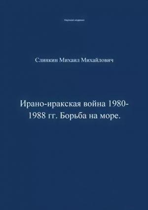 Обложка книги «Ирано-иракская война 1980-1988 гг. Война на море» — Михаил Слинкин