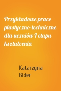 Przykładowe prace plastyczno-techniczne dla uczniów I etapu kształcenia