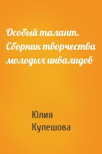 Особый талант. Сборник творчества молодых инвалидов