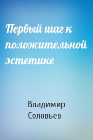 Обложка книги «Первый шаг к положительной эстетике» — Владимир Соловьев