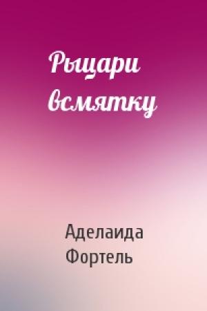 Обложка книги «Рыцари всмятку» — Аделаида Фортель