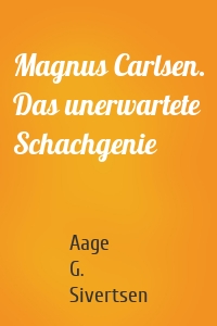 Magnus Carlsen. Das unerwartete Schachgenie