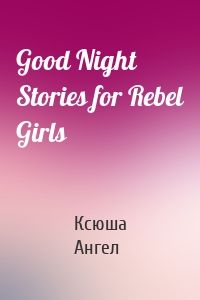 Good Night Stories for Rebel Girls