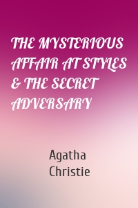 THE MYSTERIOUS AFFAIR AT STYLES & THE SECRET ADVERSARY