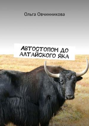 Обложка книги «Автостопом до алтайского яка» — Ольга Овчинникова