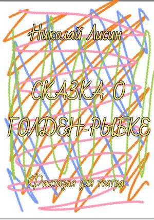 Обложка книги «Сказка о Голден-Рыбке. Фантазия для театра» — Николай Лисин