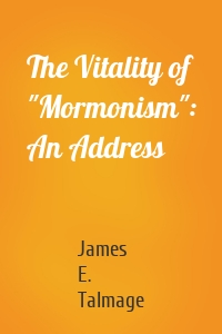 The Vitality of "Mormonism": An Address