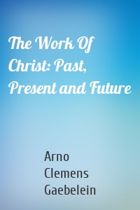 The Work Of Christ: Past, Present and Future