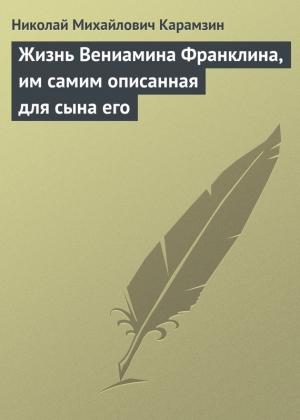 Обложка книги «Жизнь Вениамина Франклина, им самим описанная для сына его» — Николай Карамзин