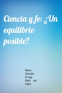 Ciencia y fe: ¿Un equilibrio posible?