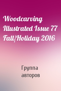 Woodcarving Illustrated Issue 77 Fall/Holiday 2016