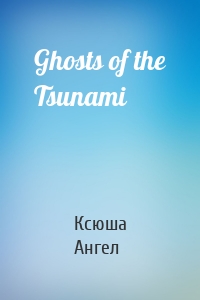 Ghosts of the Tsunami