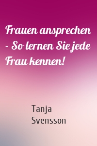 Frauen ansprechen - So lernen Sie jede Frau kennen!