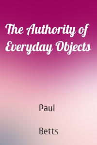The Authority of Everyday Objects