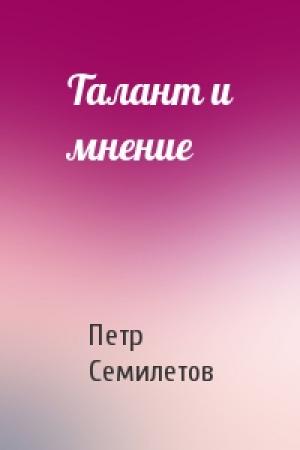 Обложка книги «Талант и мнение» — Петр Семилетов