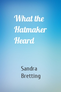 What the Hatmaker Heard