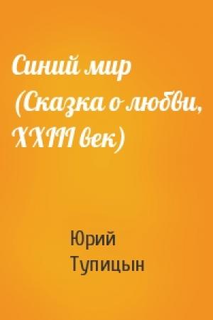 Обложка книги «Синий мир (Сказка о любви, ХХIII век)» — Юрий Тупицын
