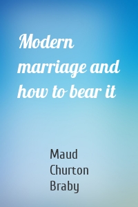 Modern marriage and how to bear it
