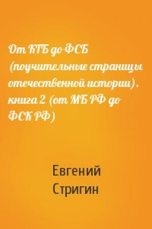 Обложка книги «От КГБ до ФСБ (поучительные страницы отечественной истории). книга 2 (от МБ РФ до ФСК РФ)» — Евгений Стригин