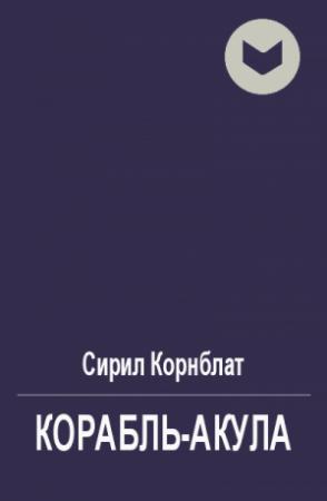 Обложка книги «Корабль-акула» — Сирил Корнблат
