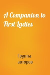 A Companion to First Ladies