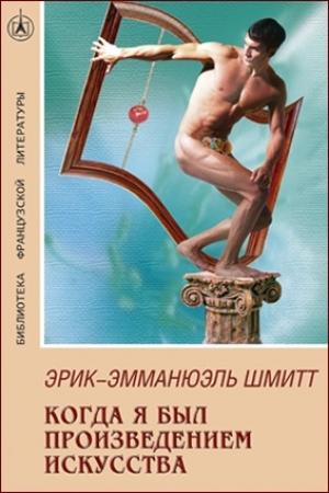 Обложка книги «Когда я был произведением искусства» — Эрик-Эмманюэль Шмитт