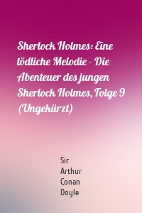 Sherlock Holmes: Eine tödliche Melodie - Die Abenteuer des jungen Sherlock Holmes, Folge 9 (Ungekürzt)