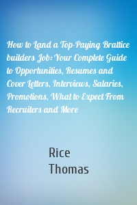 How to Land a Top-Paying Brattice builders Job: Your Complete Guide to Opportunities, Resumes and Cover Letters, Interviews, Salaries, Promotions, What to Expect From Recruiters and More
