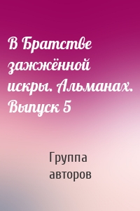 В Братстве зажжённой искры. Альманах. Выпуск 5