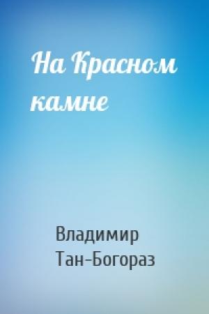 Обложка книги «На Красном камне» — Владимир Тан-Богораз
