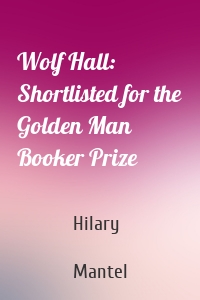 Wolf Hall: Shortlisted for the Golden Man Booker Prize