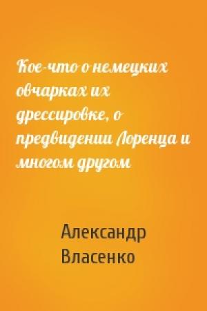 Обложка книги «Кое-что о немецких овчарках их дрессировке, о предвидении Лоренца и многом другом» — Александр Власенко