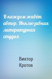 В каждом живёт автор. Инклюзивная литературная студия