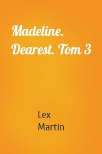 Madeline. Dearest. Tom 3