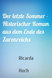 Der letzte Sommer - Historischer Roman aus dem Ende des Zarenreichs