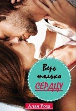 Обложка книги «Верь только сердцу» — Роза Алая