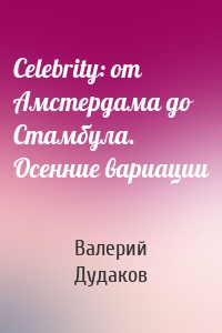 Celebrity: от Амстердама до Стамбула. Осенние вариации