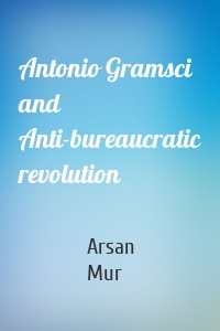Antonio Gramsci and Anti-bureaucratic revolution