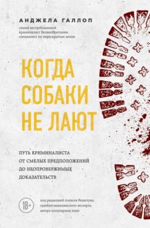 Обложка книги «Когда собаки не лают. Путь криминалиста от смелых предположений до неопровержимых доказательств» — Анджела Галлоп