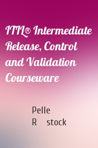 ITIL® Intermediate Release, Control and Validation Courseware