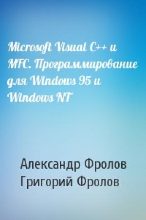 Обложка книги «Microsoft Visual C++ и MFC. Программирование для Windows 95 и Windows NT» — Александр Фролов, Григорий Фролов
