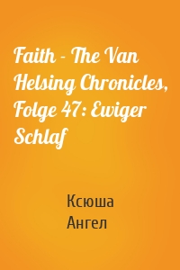 Faith - The Van Helsing Chronicles, Folge 47: Ewiger Schlaf