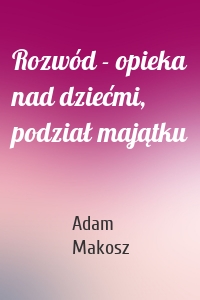 Rozwód - opieka nad dziećmi, podział majątku