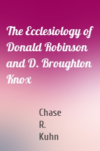 The Ecclesiology of Donald Robinson and D. Broughton Knox