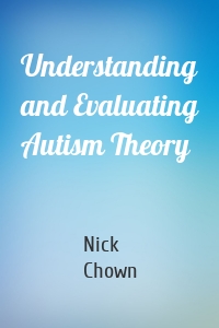 Understanding and Evaluating Autism Theory