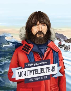 Обложка книги «Мои путешествия. Следующие 10 лет» — Фёдор Филиппович Конюхов, Ирина Конюхова