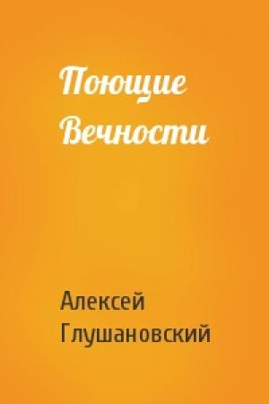Обложка книги «Поющие Вечности» — Алексей Глушановский