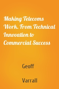 Making Telecoms Work. From Technical Innovation to Commercial Success