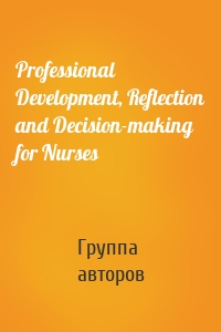 Professional Development, Reflection and Decision-making for Nurses