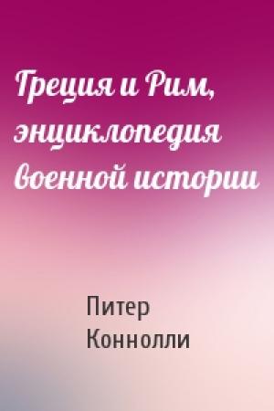 Обложка книги «Греция и Рим, энциклопедия военной истории» — Питер Коннолли